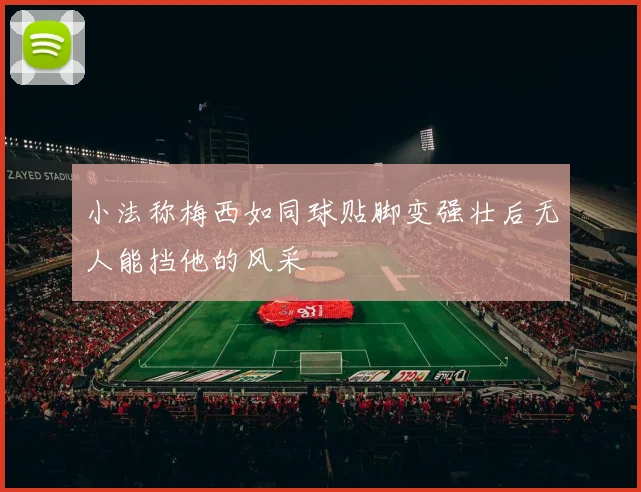 小法称梅西如同球贴脚变强壮后无人能挡他的风采