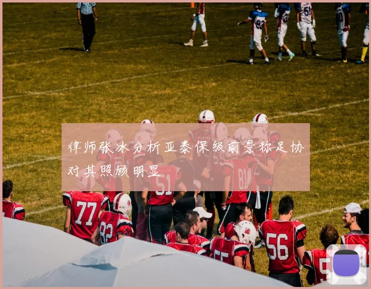律师张冰分析亚泰保级前景称足协对其照顾明显